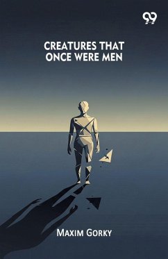 Creatures That Once Were Men - Gorky, Maxim Creatures That Once Were Men - Gorky, Maxim