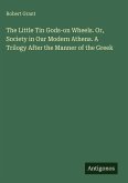 The Little Tin Gods-on Wheels. Or, Society in Our Modern Athens. A Trilogy After the Manner of the Greek