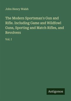 Cover The Modern Sportsman's Gun and Rifle. Including Game and Wildfowl Guns, Sporting and Match Rifles, and Revolvers