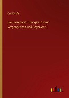 Die Universität Tübingen in ihrer Vergangenheit und Gegenwart - Klüpfel, Carl Die Universität Tübingen in ihrer Vergangenheit und Gegenwart - Klüpfel, Carl