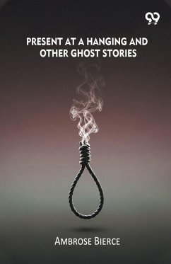 Present At A Hanging And Other Ghost Stories - Bierce, Ambrose Present At A Hanging And Other Ghost Stories - Bierce, Ambrose