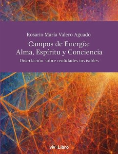 Campos de energía: alma, espíritu y conciencia. Disertaciones sobre las realidades no visibles