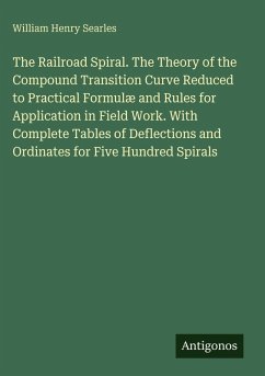 Cover The Railroad Spiral. The Theory of the Compound Transition Curve Reduced to Practical Formulæ and Rules for Application in Field Work. With Complete Tables of Deflections and Ordinates for Five Hundred Spirals