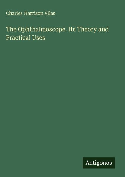 The Ophthalmoscope. Its Theory and Practical Uses The Ophthalmoscope. Its Theory and Practical Uses