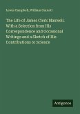 The Life of James Clerk Maxwell. With a Selection from His Correspondence and Occasional Writings and a Sketch of His Contributions to Science