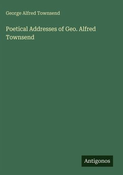Poetical Addresses of Geo. Alfred Townsend - Townsend, George Alfred Poetical Addresses of Geo. Alfred Townsend - Townsend, George Alfred