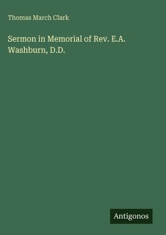 Sermon in Memorial of Rev. E.A. Washburn, D.D. - Clark, Thomas March Sermon in Memorial of Rev. E.A. Washburn, D.D. - Clark, Thomas March