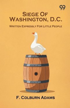 Siege Of Washington, D.C. Written Expressly For Little People - Adams, F. Colburn
