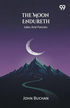 The Moon Endureth Tales And Fancies - Buchan, John The Moon Endureth Tales And Fancies - Buchan, John