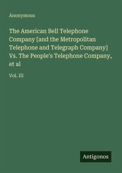 The American Bell Telephone Company [and the Metropolitan Telephone and Telegraph Company] Vs. The People's Telephone Company, et al - Anonymous