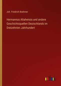 Hermannus Altahensis und andere Geschichtsquellen Deutschlands im Dreizehnten Jahrhundert - Boehmer, Joh. Friedrich Hermannus Altahensis und andere Geschichtsquellen Deutschlands im Dreizehnten Jahrhundert - Boehmer, Joh. Friedrich