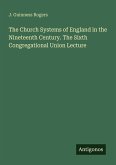 The Church Systems of England in the Nineteenth Century. The Sixth Congregational Union Lecture