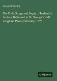 The Edda Songs and Sagas of Iceland a Lecture Delivered at St. George's Hall Langham Place, February, 1876