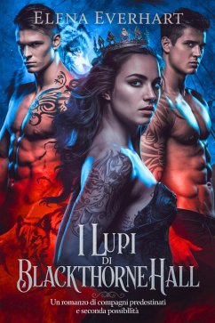 i lupi di blackthorne hall: un romanzo di compagni predestinati e seconda possibilità (eBook, ePUB) - Everhart, Elena i lupi di blackthorne hall: un romanzo di compagni predestinati e seconda possibilità (eBook, ePUB) - Everhart, Elena