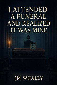 I Attended a Funeral and Realized It Was Mine (eBook, ePUB) - Whaley, Jm I Attended a Funeral and Realized It Was Mine (eBook, ePUB) - Whaley, Jm