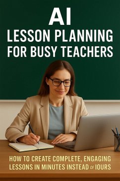 Cover AI Lesson Planning for Busy Teachers: How to Create Complete, Engaging Lessons in Minutes Instead of Hours (eBook, ePUB)