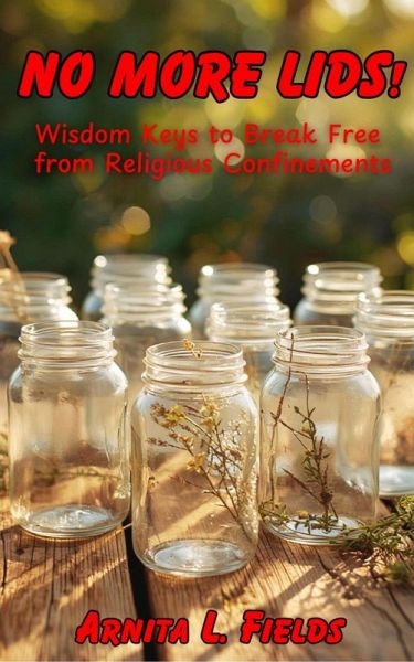 NO MORE LIDS! Wisdom Keys to Break Free from Religious Confinements (eBook, ePUB) NO MORE LIDS! Wisdom Keys to Break Free from Religious Confinements (eBook, ePUB)