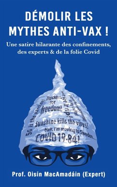 Démolir les Mythes Anti-Vax ! Une satire hilarante des confinements, des experts & de la folie Covid (eBook, ePUB) - Macamadáin, Oisín Démolir les Mythes Anti-Vax ! Une satire hilarante des confinements, des experts & de la folie Covid (eBook, ePUB) - Macamadáin, Oisín