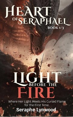 Light Before the Fire: Where Her Light Meets His Cursed Flame for the First Time (Heart of Seraphael, #1) (eBook, ePUB) - Lynwood, Seraphe Light Before the Fire: Where Her Light Meets His Cursed Flame for the First Time (Heart of Seraphael, #1) (eBook, ePUB) - Lynwood, Seraphe
