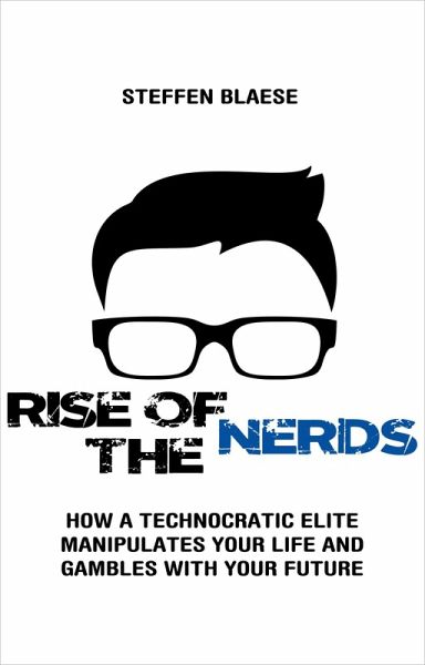 Rise of the Nerds - How a Technocratic Elite Manipulates Your Life and Gambles With Your Future (eBook, ePUB) Rise of the Nerds - How a Technocratic Elite Manipulates Your Life and Gambles With Your Future (eBook, ePUB)