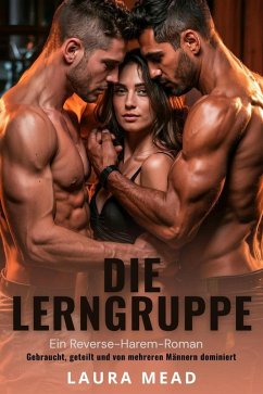 Cover Die Lerngruppe: Ein Reverse-Harem-Roman - Gebraucht, geteilt und von mehreren Männern dominiert (eBook, ePUB)