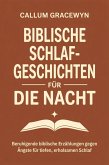 Biblische Schlafgeschichten für die Nacht: Beruhigende biblische Erzählungen gegen Ängste für tiefen, erholsamen Schlaf (eBook, ePUB) Biblische Schlafgeschichten für die Nacht: Beruhigende biblische Erzählungen gegen Ängste für tiefen, erholsamen Schlaf (eBook, ePUB)