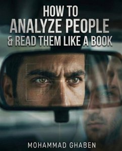 How to Analyze People & Read Them Like a Book (eBook, ePUB) - Ghaben, Mohammad How to Analyze People & Read Them Like a Book (eBook, ePUB) - Ghaben, Mohammad