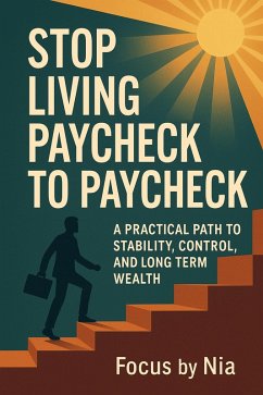 Stop Living Paycheck to Paycheck: A Practical Path to Stability, Control, and Long-Term Wealth (eBook, ePUB) - Nia, Focus by