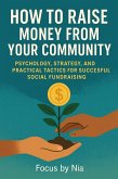 How to Raise Money From Your Community: Psychology, Strategy, and Practical Tactics for Successful Social Fundraising (eBook, ePUB)