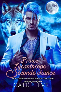Cover Prince lycanthrope seconde chance compagne enceinte: Une romance de métamorphe bébé secret compagne rejetée (eBook, ePUB)