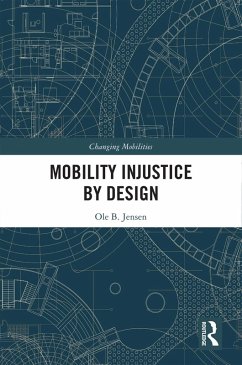 Mobility Injustice by Design (eBook, PDF) - Jensen, Ole B. Mobility Injustice by Design (eBook, PDF) - Jensen, Ole B.