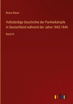 Vollständige Geschichte der Partheikämpfe in Deutschland während der Jahre 1842-1846 Vollständige Geschichte der Partheikämpfe in Deutschland während der Jahre 1842-1846