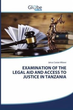 EXAMINATION OF THE LEGAL AID AND ACCESS TO JUSTICE IN TANZANIA - Mlowe, Jairus Casian EXAMINATION OF THE LEGAL AID AND ACCESS TO JUSTICE IN TANZANIA - Mlowe, Jairus Casian