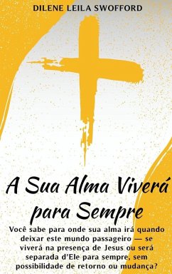 A Sua Alma Viverá Para Sempre - Leila Swofford, Dilene A Sua Alma Viverá Para Sempre - Leila Swofford, Dilene