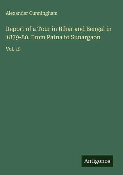 Report of a Tour in Bihar and Bengal in 1879-80. From Patna to Sunargaon