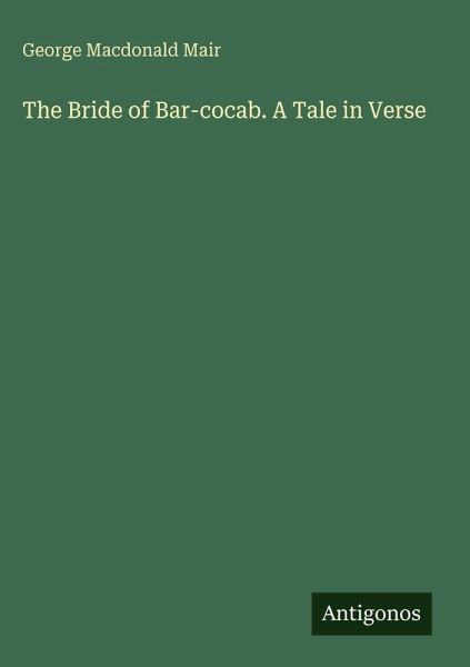 The Bride of Bar-cocab. A Tale in Verse