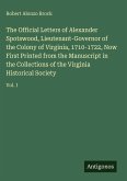 The Official Letters of Alexander Spotswood, Lieutenant-Governor of the Colony of Virginia, 1710-1722, Now First Printed from the Manuscript in the Collections of the Virginia Historical Society