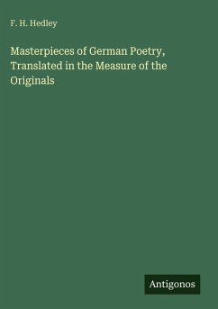 Masterpieces of German Poetry, Translated in the Measure of the Originals - Hedley, F. H.
