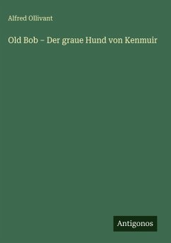 Old Bob - Der graue Hund von Kenmuir - Ollivant, Alfred
