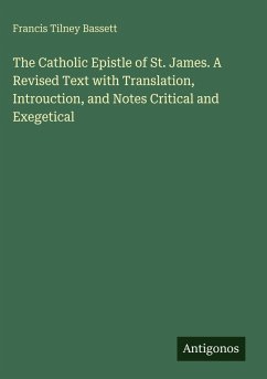 The Catholic Epistle of St. James. A Revised Text with Translation, Introuction, and Notes Critical and Exegetical - Bassett, Francis Tilney