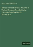 Mottoes for the New Year. As Given in Texts of Sermons. Preached in the Tenth Presbyterian Church, Philadelphia