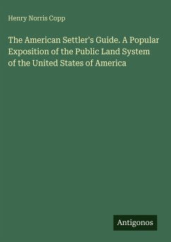 Cover The American Settler's Guide. A Popular Exposition of the Public Land System of the United States of America
