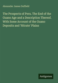 Cover The Prospects of Peru. The End of the Guano Age and a Description Thereof. With Some Account of the Guano Deposits and 'Nitrate' Plains