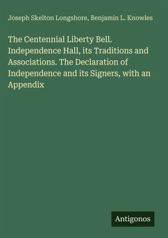 Cover The Centennial Liberty Bell. Independence Hall, its Traditions and Associations. The Declaration of Independence and its Signers, with an Appendix