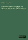 Schwatkas Search. Sledging in the Arctic in Quest of the Franklin Records
