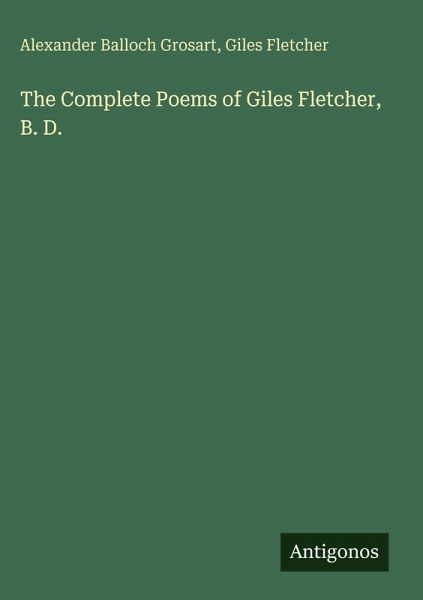 The Complete Poems of Giles Fletcher, B. D. The Complete Poems of Giles Fletcher, B. D.