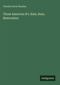 Those American R's. Rule, Ruin, Restoration - Beasley, Charles Oscar