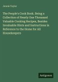 The People's Cook Book. Being a Collection of Nearly One Thousand Valuable Cooking Recipes, Besides Invaluable Hints and Instructions in Reference to the Home for All Housekeepers