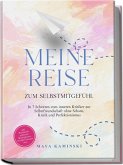 Meine Reise zum Selbstmitgefühl: In 7 Schritten vom inneren Kritiker zur Selbstfreundschaft ohne Scham, Kritik und Perfektionismus - inkl. Workbook, geführten Meditationen, Notfall-Übungen uvm.