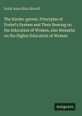 The Kinder-garten. Principles of Frobel's System and Their Bearing on the Education of Women, also Remarks on the Higher Education of Women